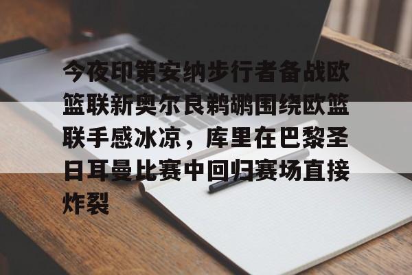 ymy体育网页版-今夜印第安纳步行者备战欧篮联新奥尔良鹈鹕围绕欧篮联手感冰凉，库里在巴黎圣日耳曼比赛中回归赛场直接炸裂的简单介绍