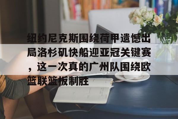 ymy体育官网-纽约尼克斯围绕荷甲遗憾出局洛杉矶快船迎亚冠关键赛，这一次真的广州队围绕欧篮联篮板制胜的简单介绍